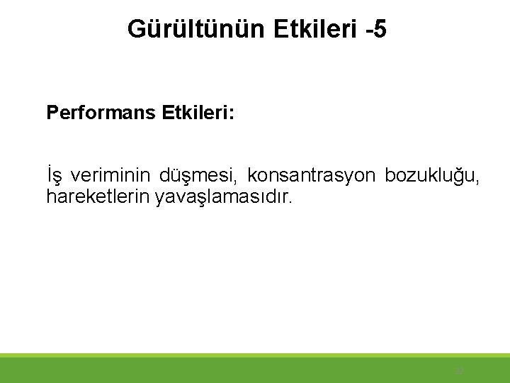 Gürültünün Etkileri -5 Performans Etkileri: İş veriminin düşmesi, konsantrasyon bozukluğu, hareketlerin yavaşlamasıdır. 22 