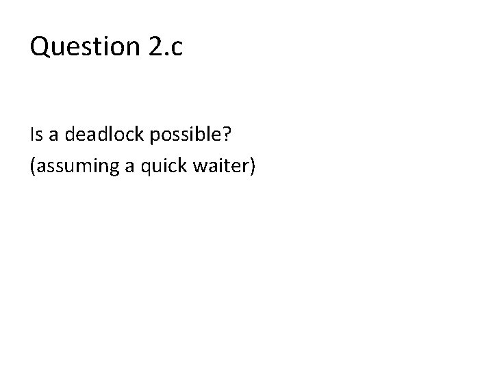 Question 2. c Is a deadlock possible? (assuming a quick waiter) 