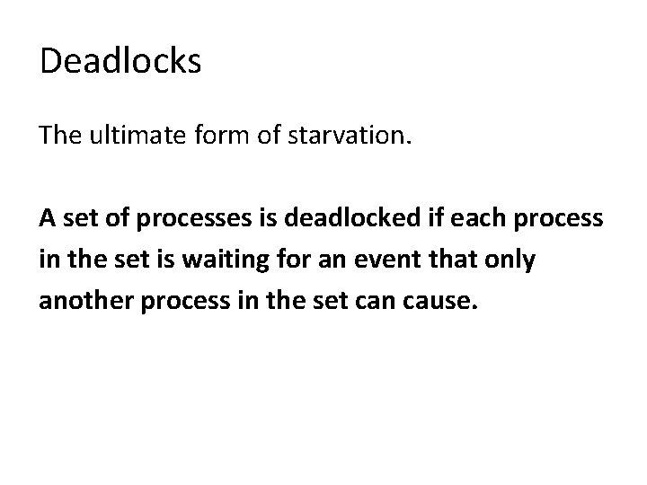 Deadlocks The ultimate form of starvation. A set of processes is deadlocked if each