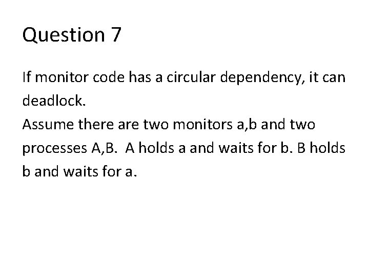 Question 7 If monitor code has a circular dependency, it can deadlock. Assume there