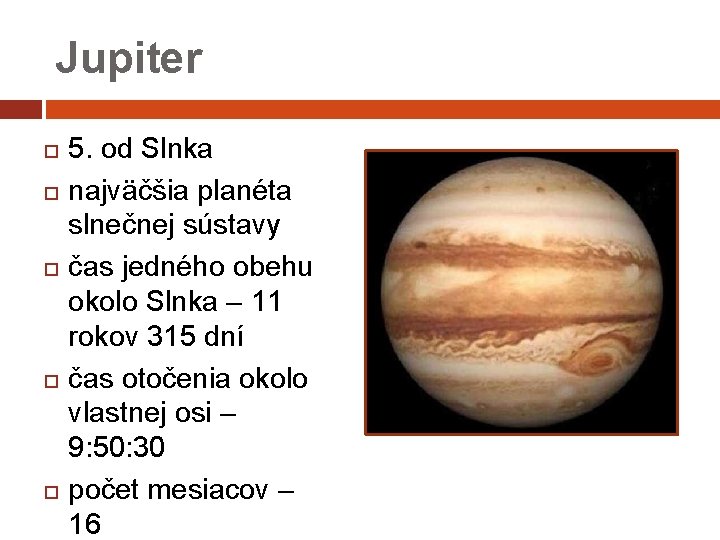 Jupiter 5. od Slnka najväčšia planéta slnečnej sústavy čas jedného obehu okolo Slnka –