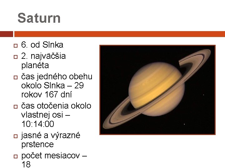 Saturn 6. od Slnka 2. najväčšia planéta čas jedného obehu okolo Slnka – 29