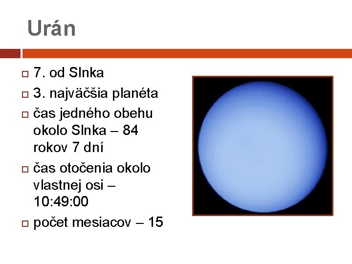 Urán 7. od Slnka 3. najväčšia planéta čas jedného obehu okolo Slnka – 84