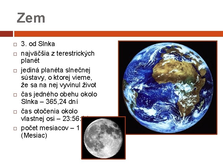 Zem 3. od Slnka najväčšia z terestrických planét jediná planéta slnečnej sústavy, o ktorej