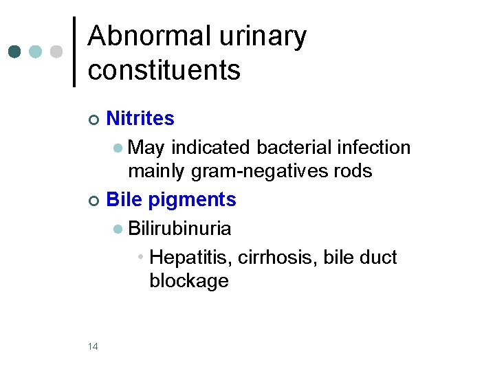 Abnormal urinary constituents Nitrites l May indicated bacterial infection mainly gram-negatives rods ¢ Bile