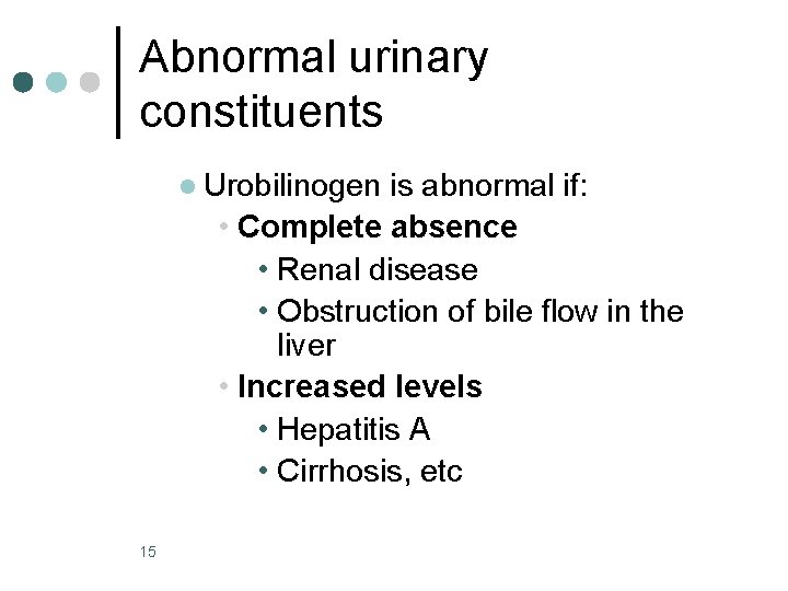 Abnormal urinary constituents l Urobilinogen is abnormal if: • Complete absence • Renal disease