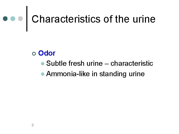 Characteristics of the urine ¢ 3 Odor l Subtle fresh urine – characteristic l