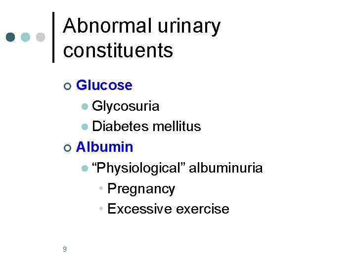 Abnormal urinary constituents Glucose l Glycosuria l Diabetes mellitus ¢ Albumin l “Physiological” albuminuria