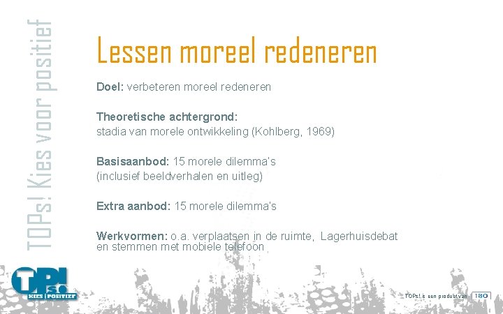 TOPs! Kies voor positief Lessen moreel redeneren Doel: verbeteren moreel redeneren Theoretische achtergrond: stadia