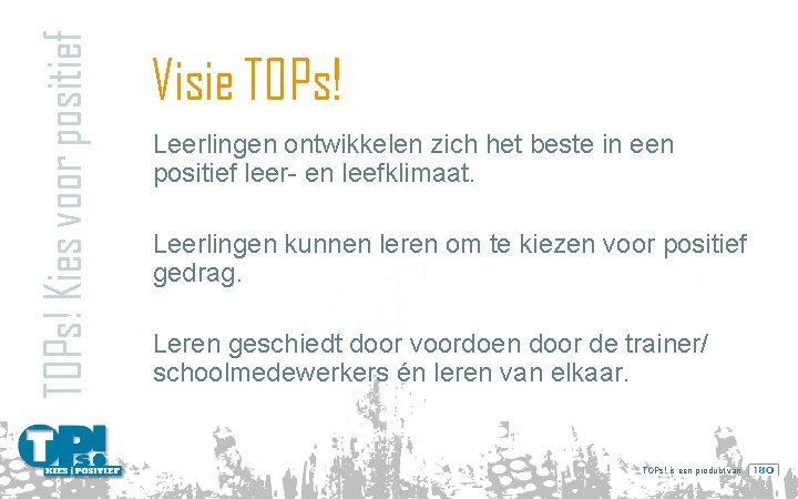 TOPs! Kies voor positief Visie TOPs! Leerlingen ontwikkelen zich het beste in een positief