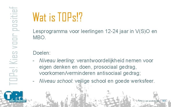 TOPs! Kies voor positief Wat is TOPs!? Lesprogramma voor leerlingen 12 -24 jaar in