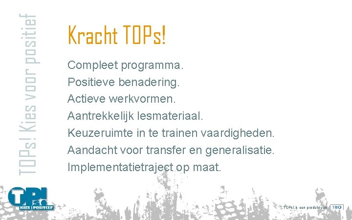 TOPs! Kies voor positief Kracht TOPs! Compleet programma. Positieve benadering. Actieve werkvormen. Aantrekkelijk lesmateriaal.
