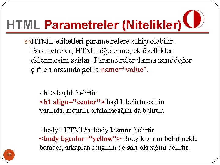 HTML Parametreler (Nitelikler) HTML etiketleri parametrelere sahip olabilir. Parametreler, HTML öğelerine, ek özellikler eklenmesini