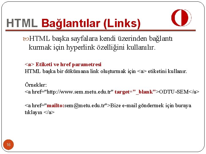 HTML Bağlantılar (Links) HTML başka sayfalara kendi üzerinden bağlantı kurmak için hyperlink özelliğini kullanılır.