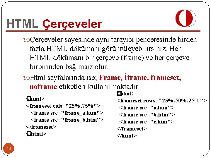 HTML Çerçeveler sayesinde aynı tarayıcı penceresinde birden fazla HTML dökümanı görüntüleyebilirsiniz. Her HTML dökümanı