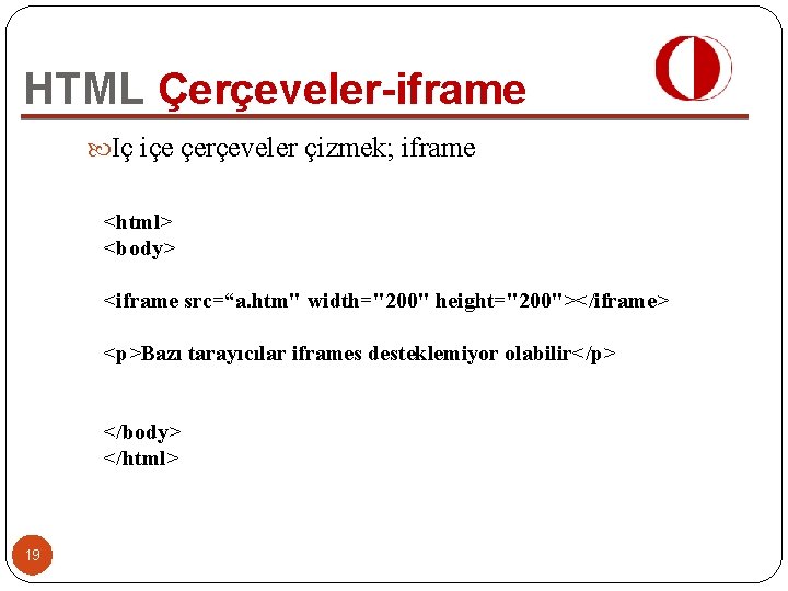 HTML Çerçeveler-iframe Iç içe çerçeveler çizmek; iframe <html> <body> <iframe src=“a. htm" width="200" height="200"></iframe>
