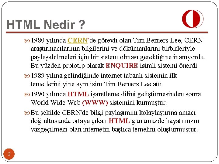 HTML Nedir ? 1980 yılında CERN'de görevli olan Tim Berners-Lee, CERN araştırmacılarının bilgilerini ve