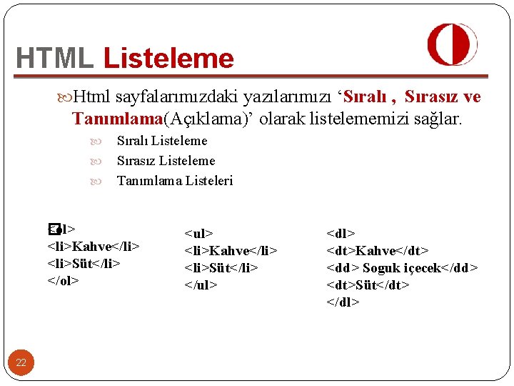 HTML Listeleme Html sayfalarımızdaki yazılarımızı ‘Sıralı , Sırasız ve Tanımlama(Açıklama)’ olarak listelememizi sağlar. Sıralı