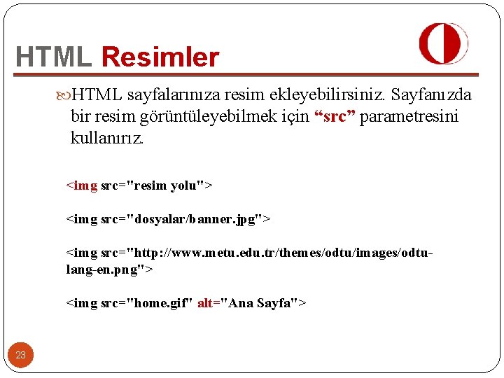 HTML Resimler HTML sayfalarınıza resim ekleyebilirsiniz. Sayfanızda bir resim görüntüleyebilmek için “src” parametresini kullanırız.