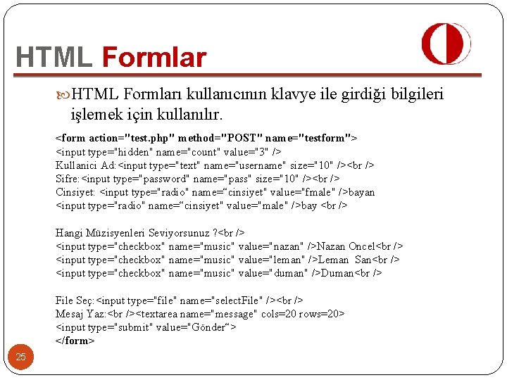 HTML Formları kullanıcının klavye ile girdiği bilgileri işlemek için kullanılır. <form action="test. php" method="POST"