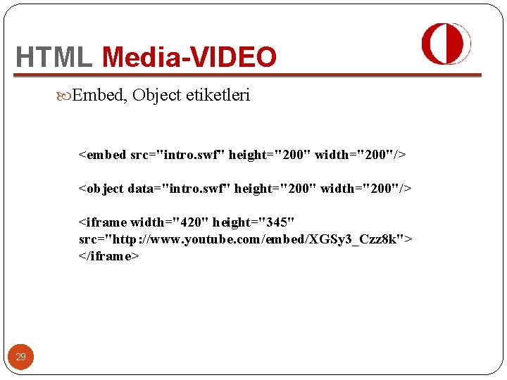 HTML Media-VIDEO Embed, Object etiketleri <embed src="intro. swf" height="200" width="200"/> <object data="intro. swf" height="200"