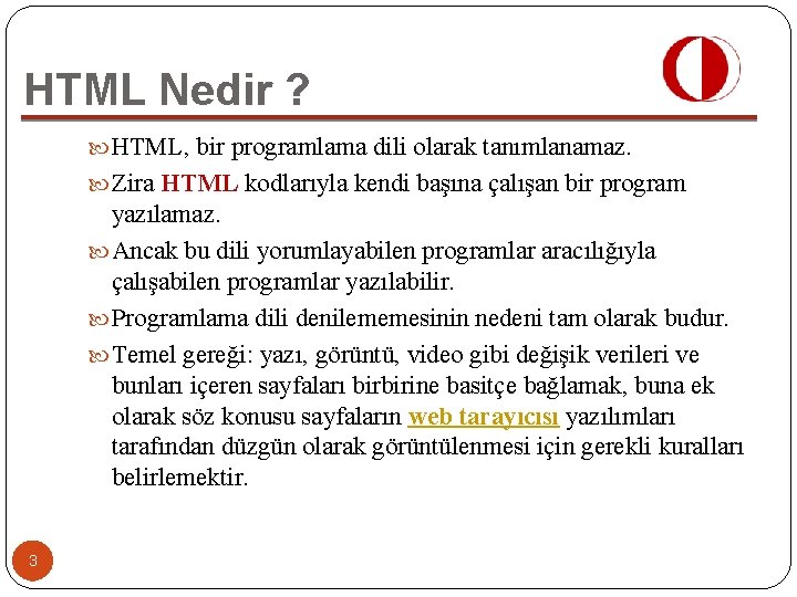HTML Nedir ? HTML, bir programlama dili olarak tanımlanamaz. Zira HTML kodlarıyla kendi başına