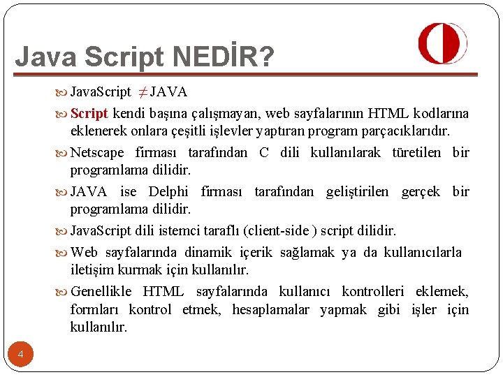 Java Script NEDİR? Java. Script ≠ JAVA Script kendi başına çalışmayan, web sayfalarının HTML