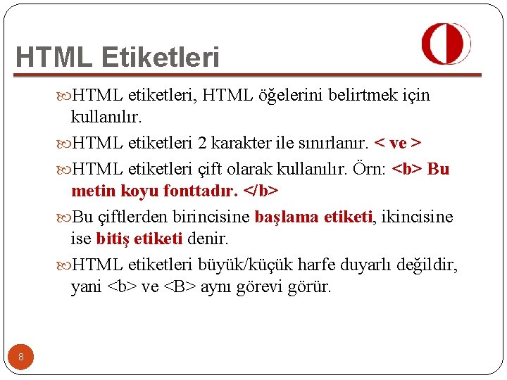 HTML Etiketleri HTML etiketleri, HTML öğelerini belirtmek için kullanılır. HTML etiketleri 2 karakter ile