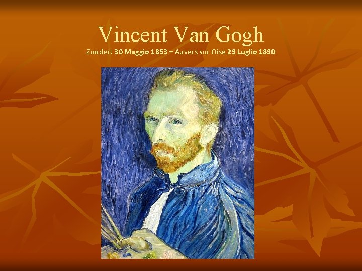 Vincent Van Gogh Zundert 30 Maggio 1853 – Auvers sur Oise 29 Luglio 1890