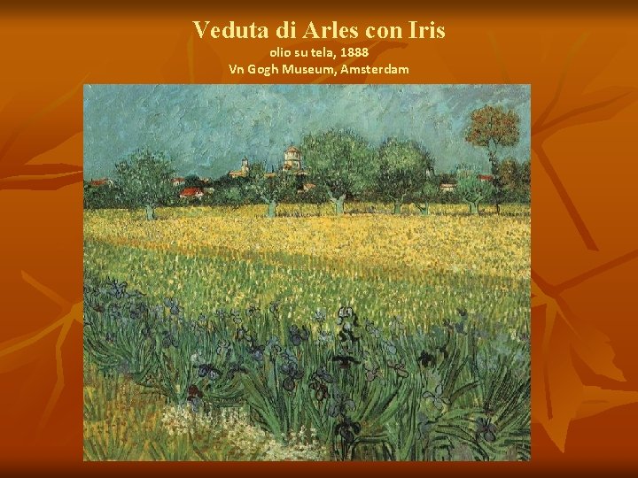 Veduta di Arles con Iris olio su tela, 1888 Vn Gogh Museum, Amsterdam 