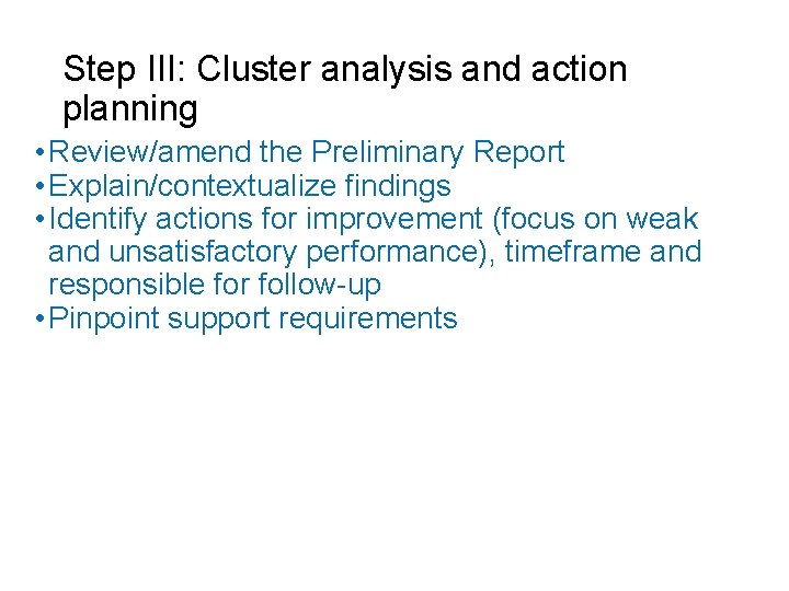 Step III: Cluster analysis and action planning • Review/amend the Preliminary Report • Explain/contextualize