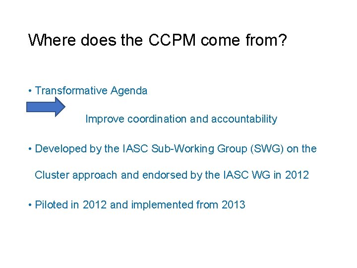 Where does the CCPM come from? • Transformative Agenda Improve coordination and accountability •