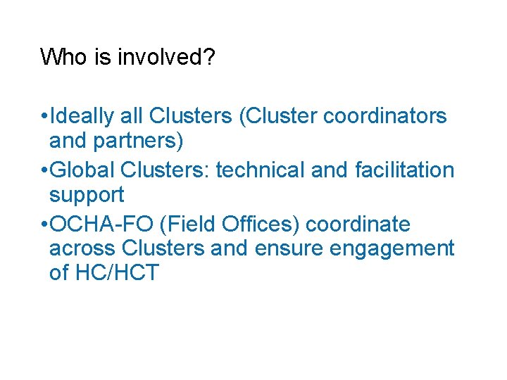Who is involved? • Ideally all Clusters (Cluster coordinators and partners) • Global Clusters: