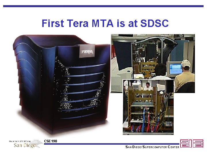 First Tera MTA is at SDSC CSE 190 SAN DIEGO SUPERCOMPUTER CENTER 