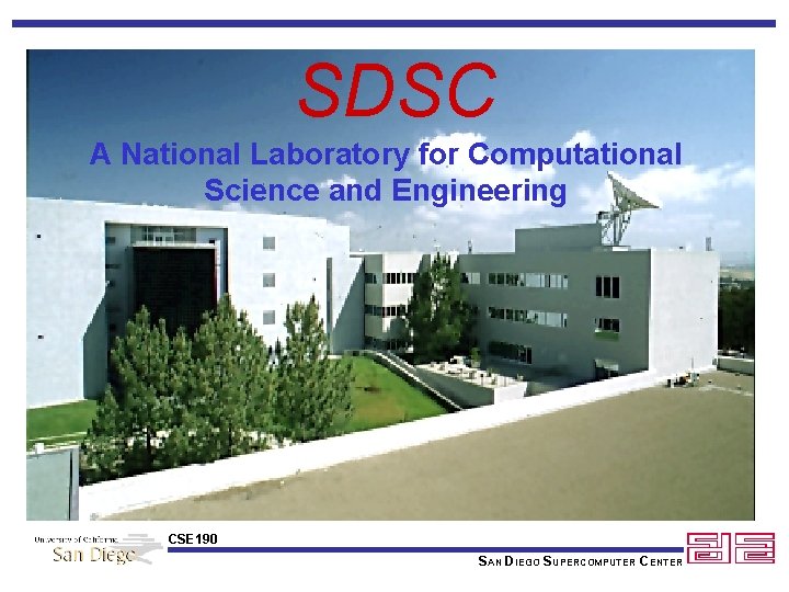 SDSC A National Laboratory for Computational Science and Engineering CSE 190 SAN DIEGO SUPERCOMPUTER