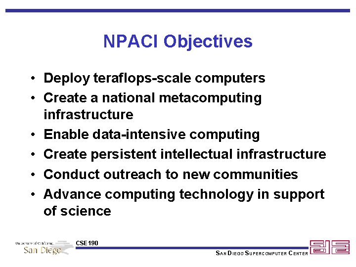 NPACI Objectives • Deploy teraflops-scale computers • Create a national metacomputing infrastructure • Enable