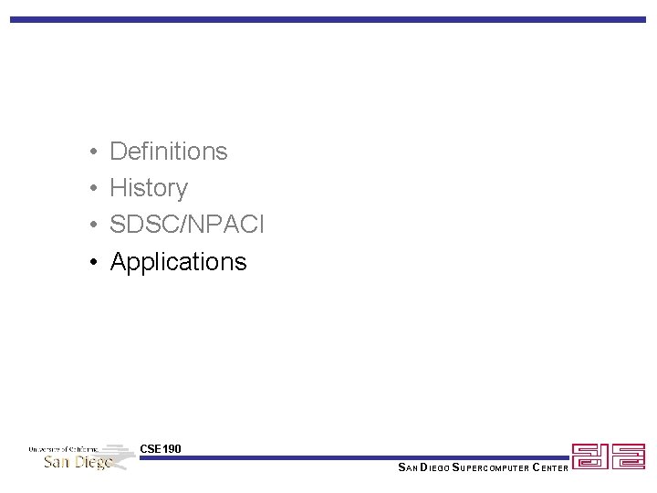  • • Definitions History SDSC/NPACI Applications CSE 190 SAN DIEGO SUPERCOMPUTER CENTER 