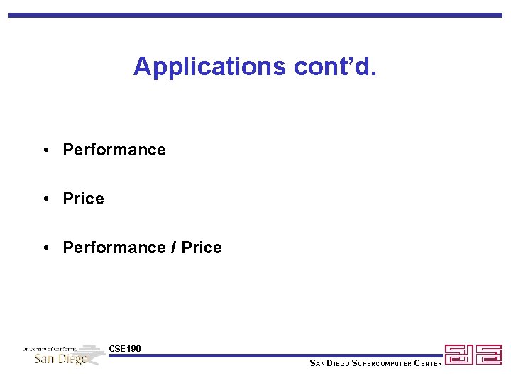 Applications cont’d. • Performance • Price • Performance / Price CSE 190 SAN DIEGO