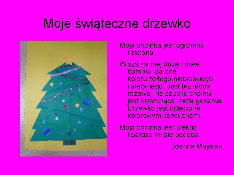 Moje świąteczne drzewko Moja choinka jest ogromna i zielona. Wiszą na niej duże i