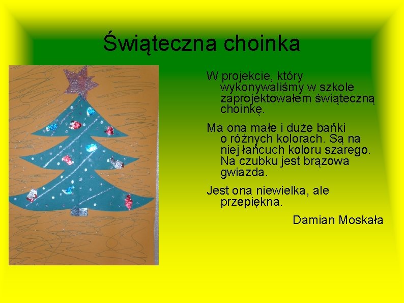 Świąteczna choinka W projekcie, który wykonywaliśmy w szkole zaprojektowałem świąteczną choinkę. Ma ona małe