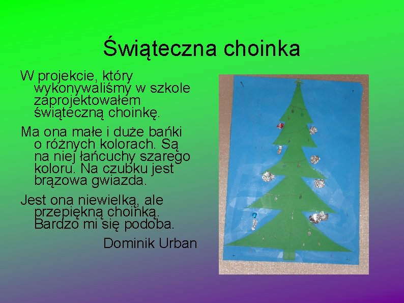 Świąteczna choinka W projekcie, który wykonywaliśmy w szkole zaprojektowałem świąteczną choinkę. Ma ona małe