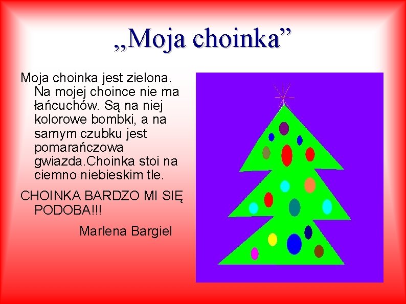 , , Moja choinka” Moja choinka jest zielona. Na mojej choince nie ma łańcuchów.