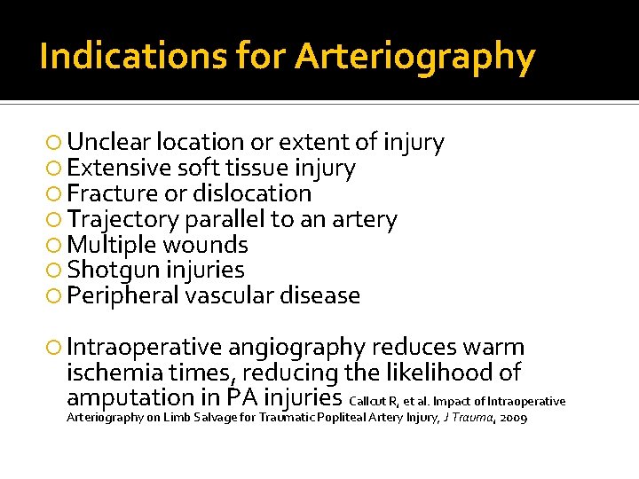 Indications for Arteriography Unclear location or extent of injury Extensive soft tissue injury Fracture Indications for Arteriography Unclear location or extent of injury Extensive soft tissue injury Fracture