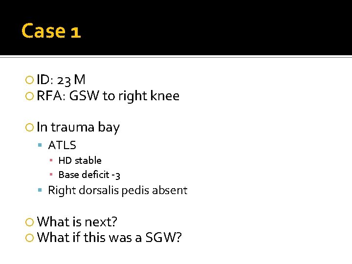 Case 1 ID: 23 M RFA: GSW to right knee In trauma bay ATLS Case 1 ID: 23 M RFA: GSW to right knee In trauma bay ATLS