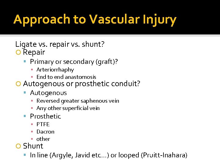 Approach to Vascular Injury Ligate vs. repair vs. shunt? Repair Primary or secondary (graft)? Approach to Vascular Injury Ligate vs. repair vs. shunt? Repair Primary or secondary (graft)?