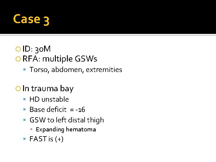Case 3 ID: 30 M RFA: multiple GSWs Torso, abdomen, extremities In trauma bay Case 3 ID: 30 M RFA: multiple GSWs Torso, abdomen, extremities In trauma bay
