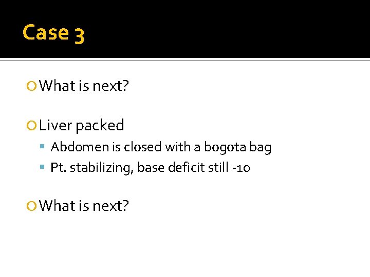 Case 3 What is next? Liver packed Abdomen is closed with a bogota bag Case 3 What is next? Liver packed Abdomen is closed with a bogota bag