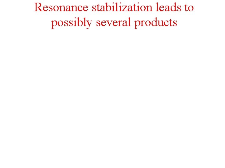 Resonance stabilization leads to possibly several products 