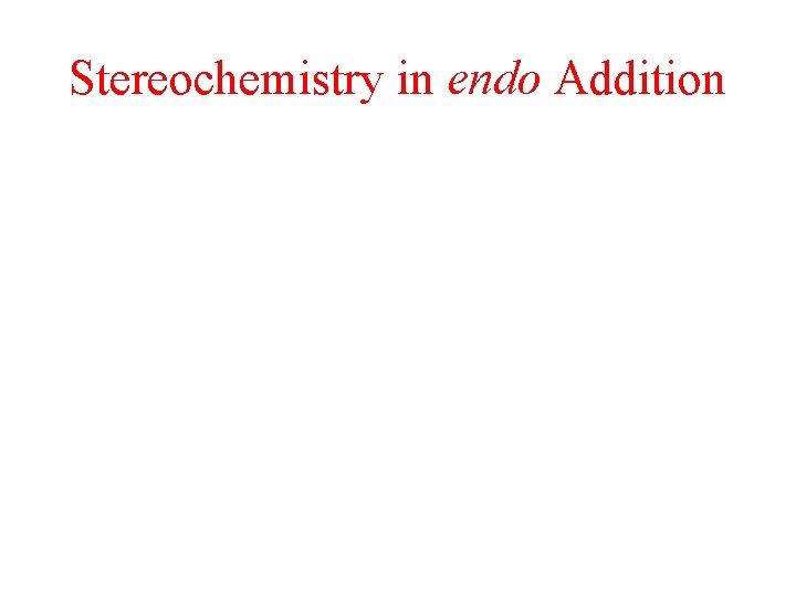 Stereochemistry in endo Addition 