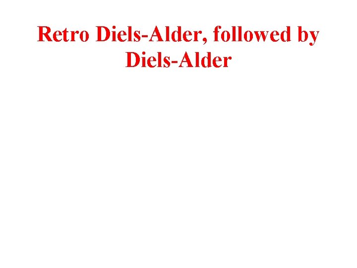 Retro Diels-Alder, followed by Diels-Alder 